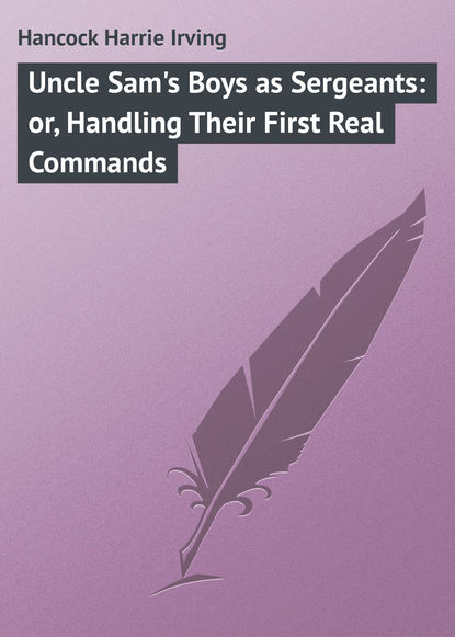 Книга Harrie Hancock, Hancock Harrie Irving Uncle Sam's Boys as Sergeants: or, Handling Their First Real Commands