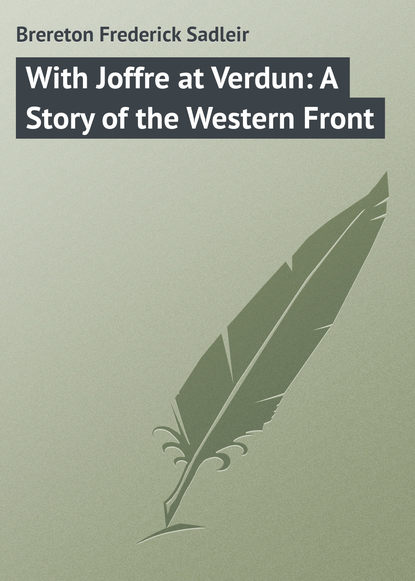 Книга Frederick Brereton, Brereton Frederick Sadleir With Joffre at Verdun: A Story of the Western Front