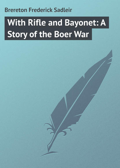 Книга Frederick Brereton, Brereton Frederick Sadleir With Rifle and Bayonet: A Story of the Boer War