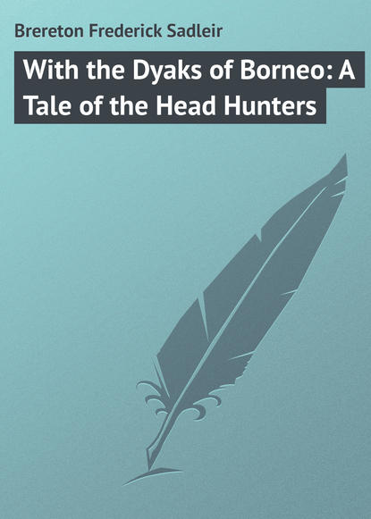 Книга Frederick Brereton, Brereton Frederick Sadleir With the Dyaks of Borneo: A Tale of the Head Hunters