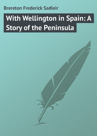 Книга Frederick Brereton, Brereton Frederick Sadleir With Wellington in Spain: A Story of the Peninsula