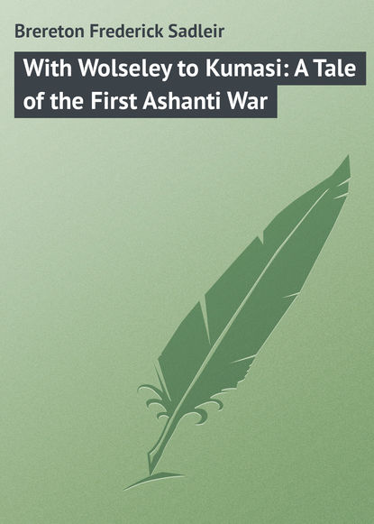 Книга Frederick Brereton, Brereton Frederick Sadleir With Wolseley to Kumasi: A Tale of the First Ashanti War