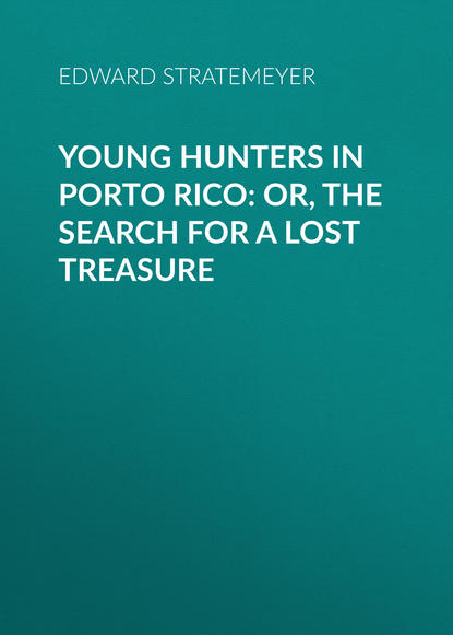 Книга Stratemeyer Edward, Edward Stratemeyer Young Hunters in Porto Rico: or, The Search for a Lost Treasure