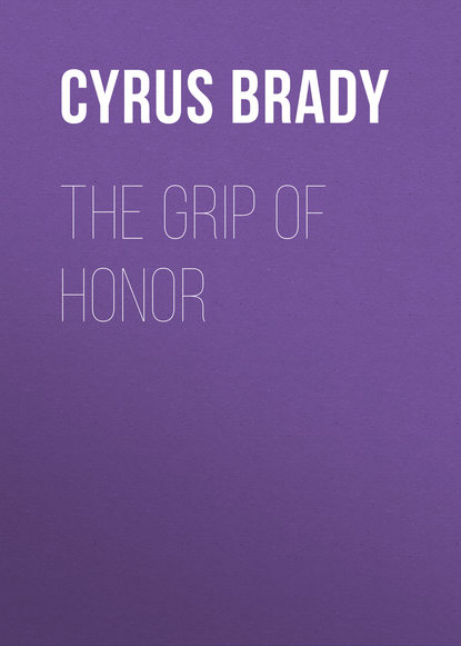 Книга Cyrus Brady, Brady Cyrus Townsend The Grip of Honor