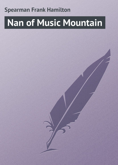 Книга Frank Spearman, Spearman Frank Hamilton Nan of Music Mountain