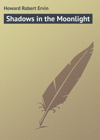 Книга Robert Howard, Howard Robert Ervin Shadows in the Moonlight