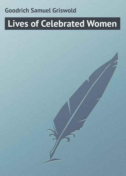 Книга Goodrich Samuel Griswold, Samuel Goodrich Lives of Celebrated Women