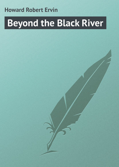 Книга Robert Howard, Howard Robert Ervin Beyond the Black River