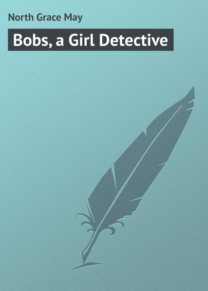 Книга Grace North, North Grace May Bobs, a Girl Detective