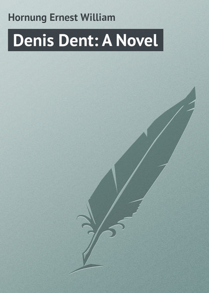 Книга Ernest Hornung, Hornung Ernest William Denis Dent: A Novel