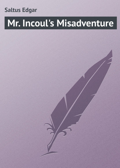 Книга Edgar Saltus, Saltus Edgar Mr. Incoul's Misadventure