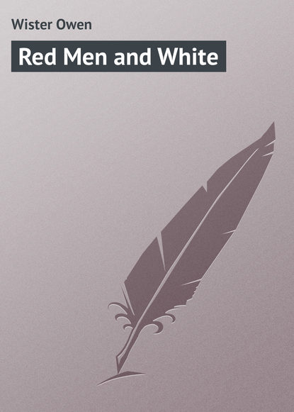 Книга Wister Owen, Owen Wister Red Men and White