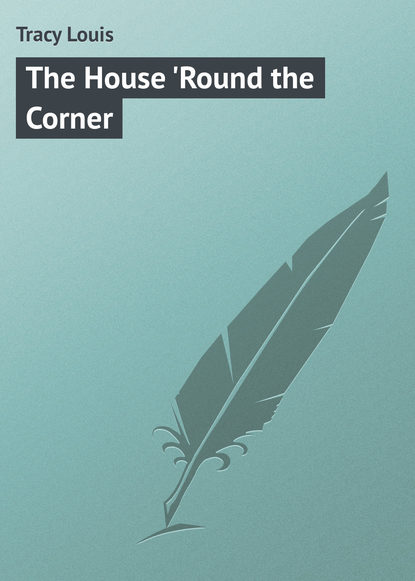 Книга Louis Tracy, Tracy Louis The House 'Round the Corner