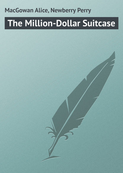 Книга Perry Newberry, MacGowan Alice, Alice MacGowan The Million-Dollar Suitcase