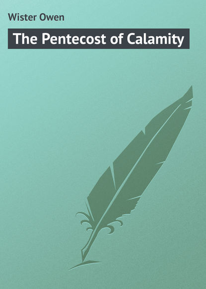 Книга Wister Owen, Owen Wister The Pentecost of Calamity