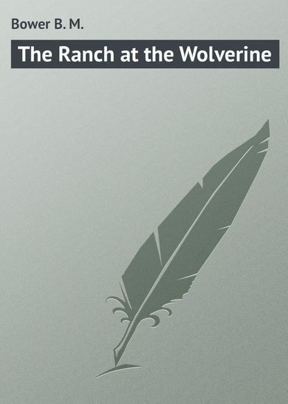 Книга B. Bower, Bower B. M. The Ranch at the Wolverine