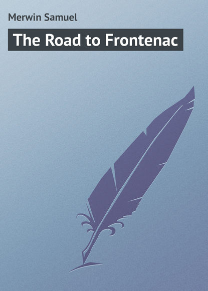Книга Samuel Merwin, Merwin Samuel The Road to Frontenac