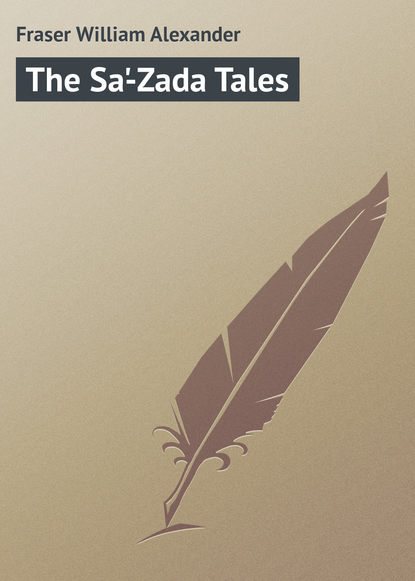 Книга William Fraser, Fraser William Alexander The Sa'-Zada Tales