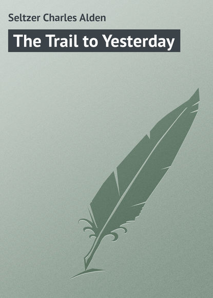 Книга Seltzer Charles Alden, Charles Seltzer The Trail to Yesterday