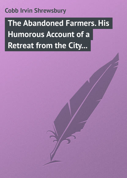 Книга Irvin Cobb, Cobb Irvin Shrewsbury The Abandoned Farmers. His Humorous Account of a Retreat from the City to the Farm