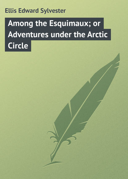 Книга Ellis Edward Sylvester, Edward Ellis Among the Esquimaux; or Adventures under the Arctic Circle