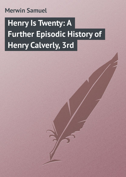 Книга Samuel Merwin, Merwin Samuel Henry Is Twenty: A Further Episodic History of Henry Calverly, 3rd