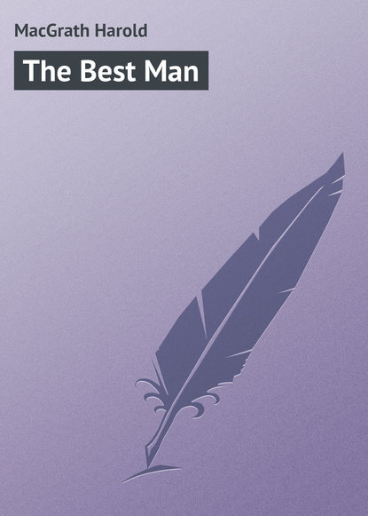Книга Harold MacGrath, MacGrath Harold The Best Man