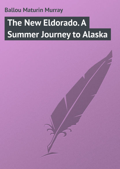 Книга Maturin Ballou, Ballou Maturin Murray The New Eldorado. A Summer Journey to Alaska