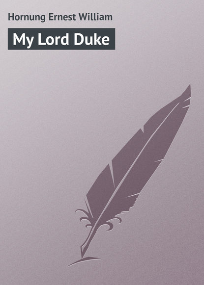 Книга Ernest Hornung, Hornung Ernest William My Lord Duke