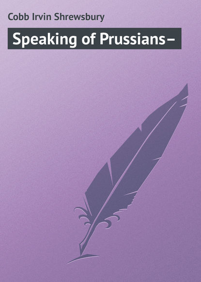 Книга Irvin Cobb, Cobb Irvin Shrewsbury Speaking of Prussians–