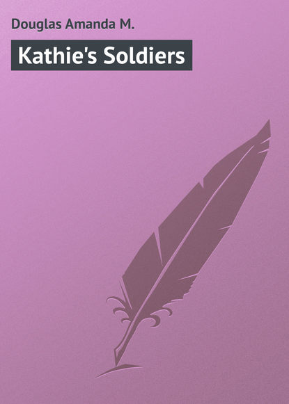 Книга Amanda Douglas, Douglas Amanda M. Kathie's Soldiers