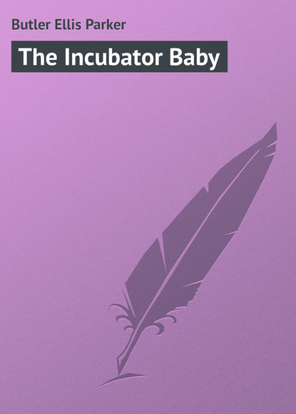 Книга Ellis Butler, Butler Ellis Parker The Incubator Baby