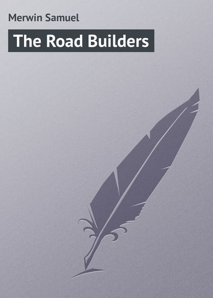 Книга Samuel Merwin, Merwin Samuel The Road Builders