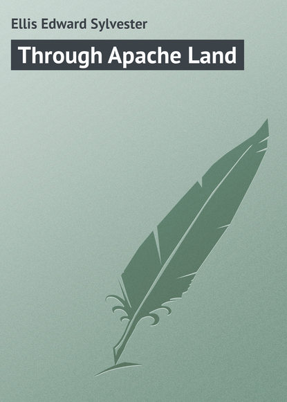 Книга Ellis Edward Sylvester, Edward Ellis Through Apache Land