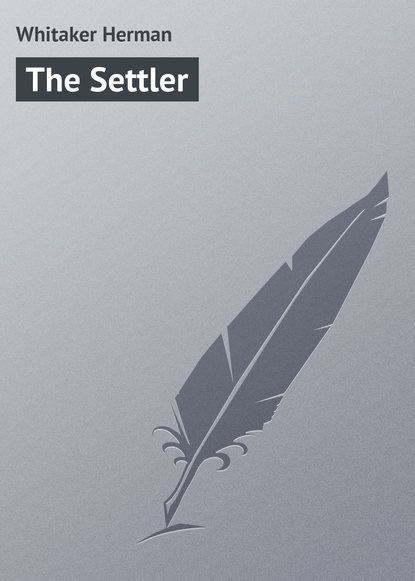Книга Whitaker Herman, Herman Whitaker The Settler