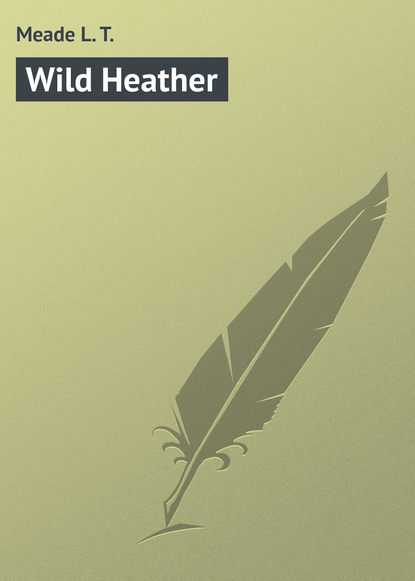 Книга L. Meade, Meade L. T. Wild Heather