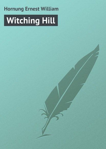 Книга Ernest Hornung, Hornung Ernest William Witching Hill