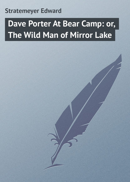 Книга Stratemeyer Edward, Edward Stratemeyer Dave Porter At Bear Camp: or, The Wild Man of Mirror Lake