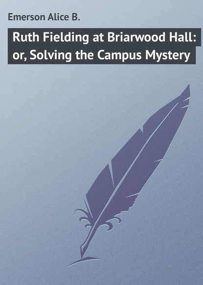 Книга Alice Emerson, Emerson Alice B. Ruth Fielding at Briarwood Hall: or, Solving the Campus Mystery