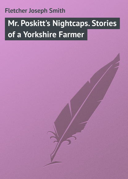 Книга Joseph Fletcher, Fletcher Joseph Smith Mr. Poskitt's Nightcaps. Stories of a Yorkshire Farmer