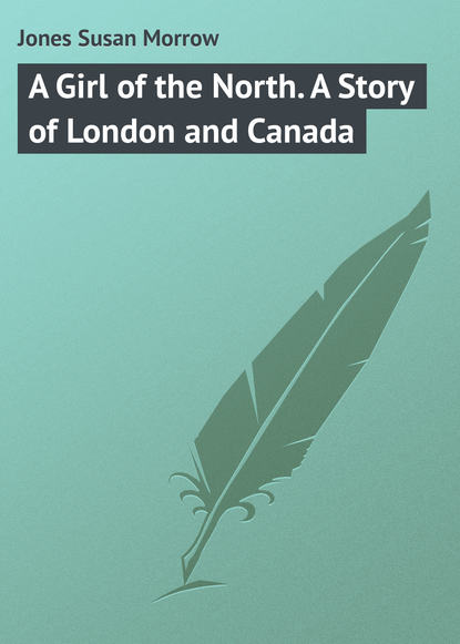 Книга Susan Jones, Jones Susan Morrow A Girl of the North. A Story of London and Canada