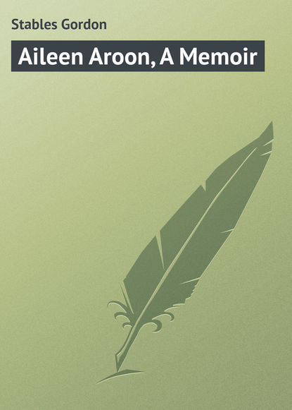 Книга Gordon Stables, Stables Gordon Aileen Aroon, A Memoir