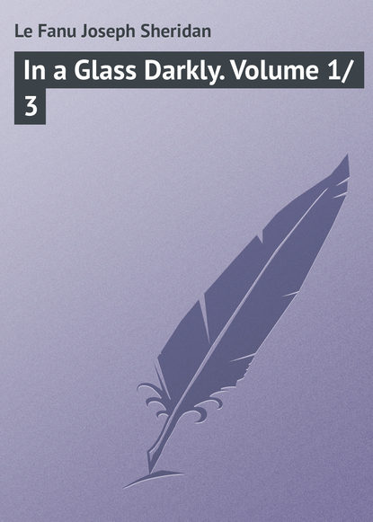 Книга Joseph Le Fanu, Джозеф Шеридан Ле Фаню In a Glass Darkly. Volume 1/3