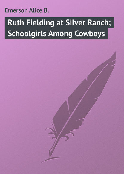 Книга Alice Emerson, Emerson Alice B. Ruth Fielding at Silver Ranch; Schoolgirls Among Cowboys