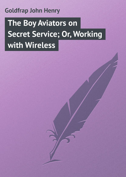 Книга John Goldfrap, Goldfrap John Henry The Boy Aviators on Secret Service; Or, Working with Wireless