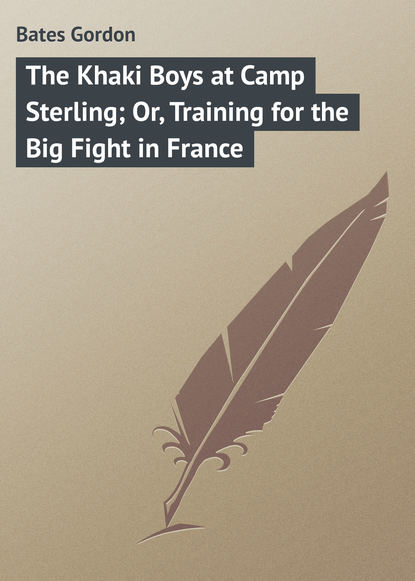 Книга Gordon Bates, Bates Gordon The Khaki Boys at Camp Sterling; Or, Training for the Big Fight in France