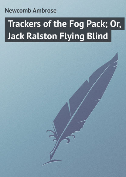 Книга Ambrose Newcomb, Newcomb Ambrose Trackers of the Fog Pack; Or, Jack Ralston Flying Blind