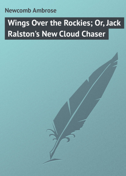 Книга Ambrose Newcomb, Newcomb Ambrose Wings Over the Rockies; Or, Jack Ralston's New Cloud Chaser