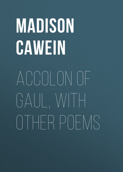 Книга Cawein Madison Julius, Madison Cawein Accolon of Gaul, with Other Poems