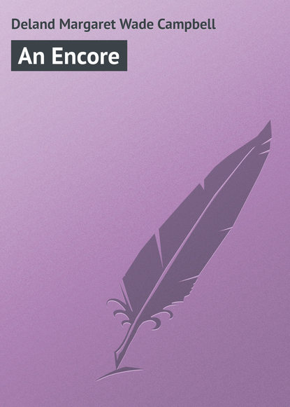 Книга Margaret Deland, Deland Margaret Wade Campbell An Encore